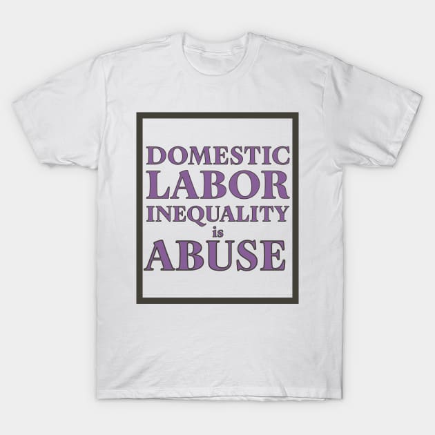 Labor inequality is abuse T-Shirt by Liberating Motherhood
